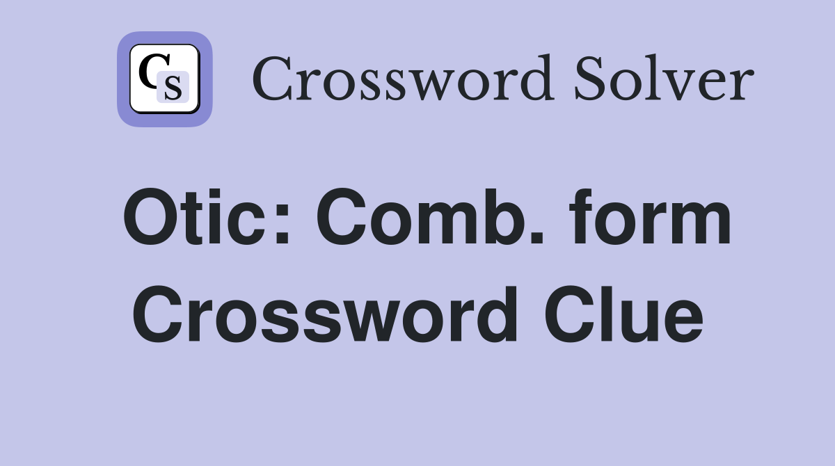 Otic: Comb. form Crossword Clue