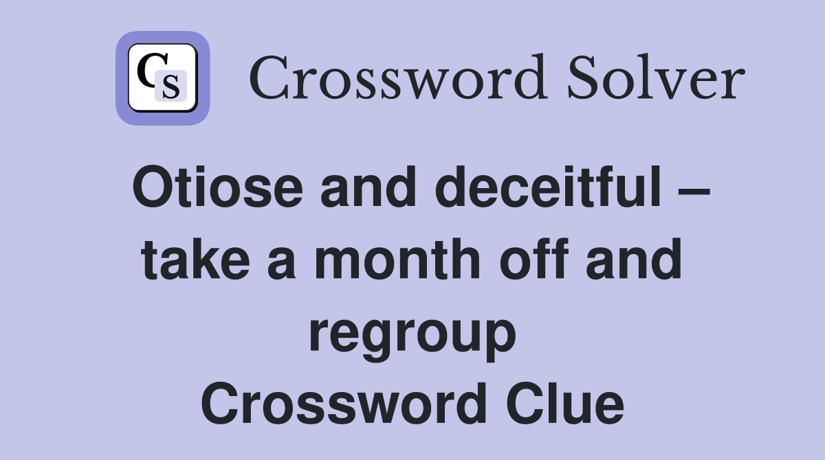 Otiose and deceitful – take a month off and regroup Crossword Clue
