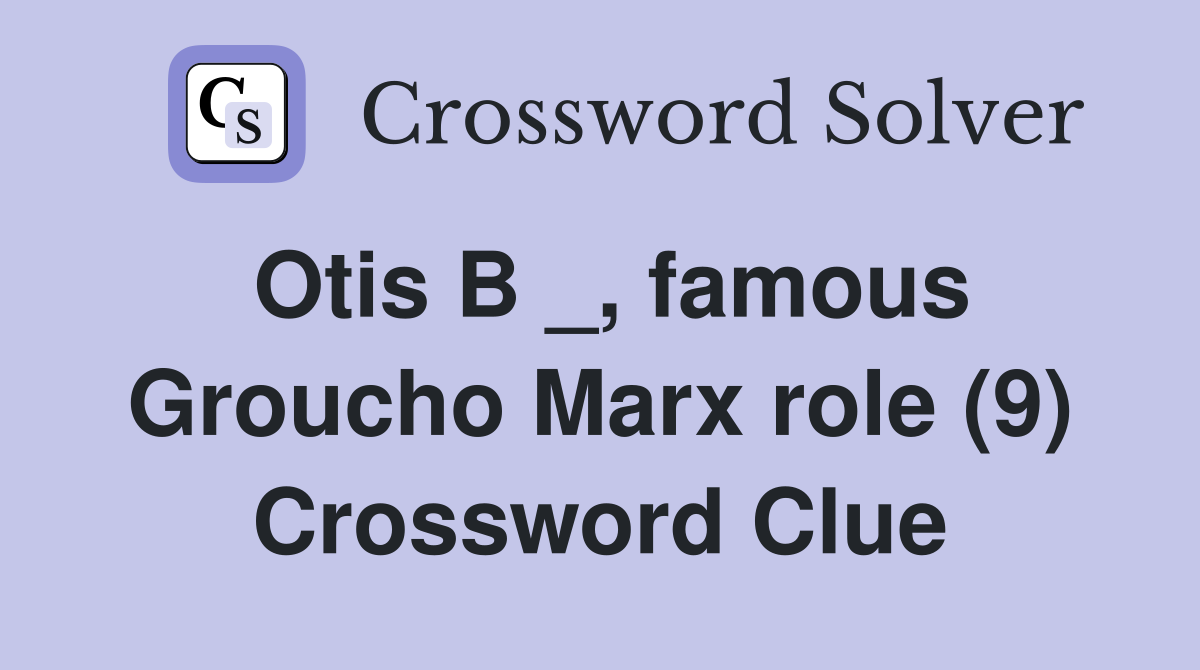 Otis B _, famous Groucho Marx role (9) Crossword Clue