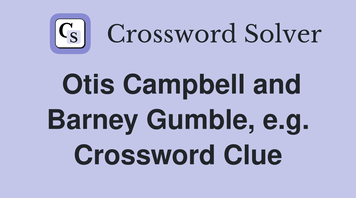 Otis Campbell and Barney Gumble, e.g. Crossword Clue