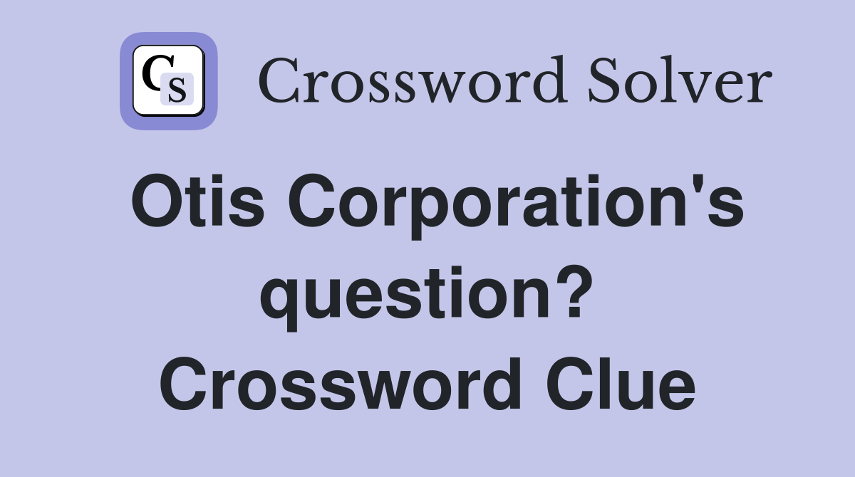 Otis Corporation's question? Crossword Clue