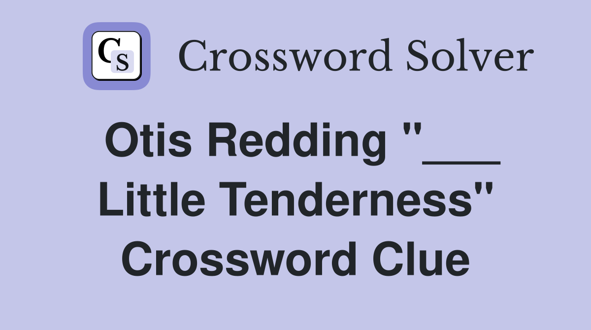 Otis Redding "___ Little Tenderness" Crossword Clue