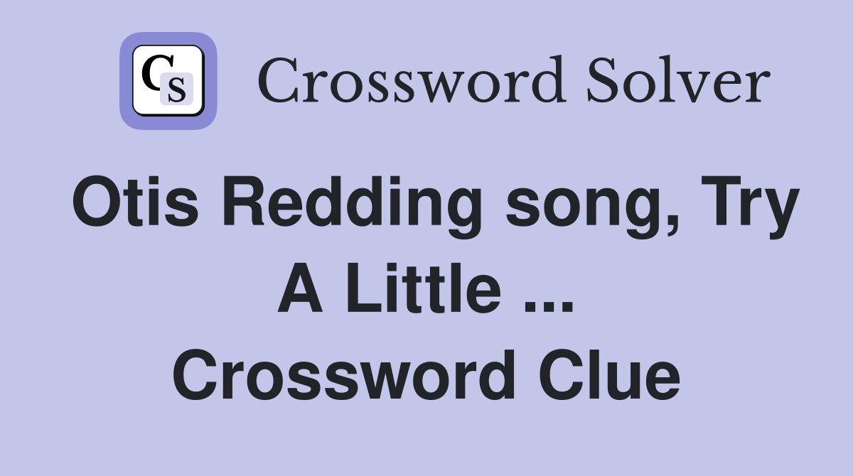 Otis Redding song, Try A Little ... Crossword Clue