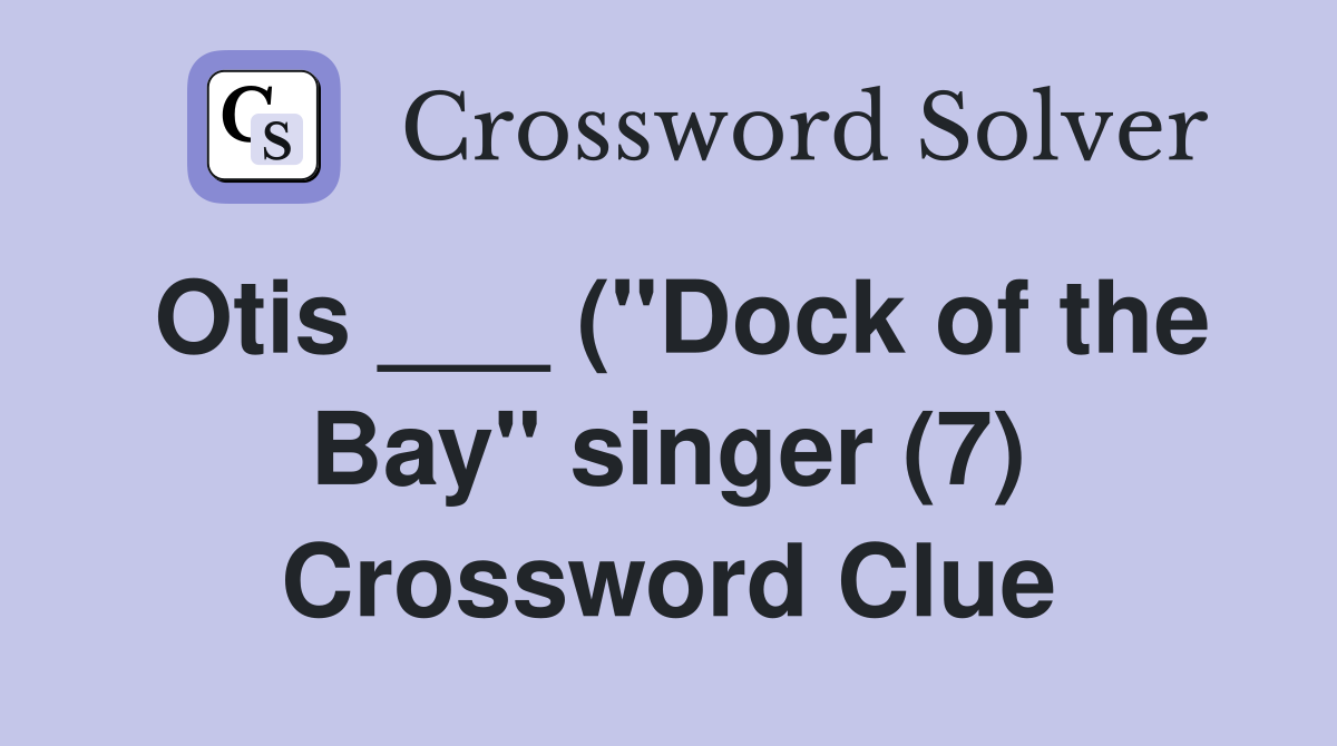 Otis ___ ("Dock of the Bay" singer (7) Crossword Clue