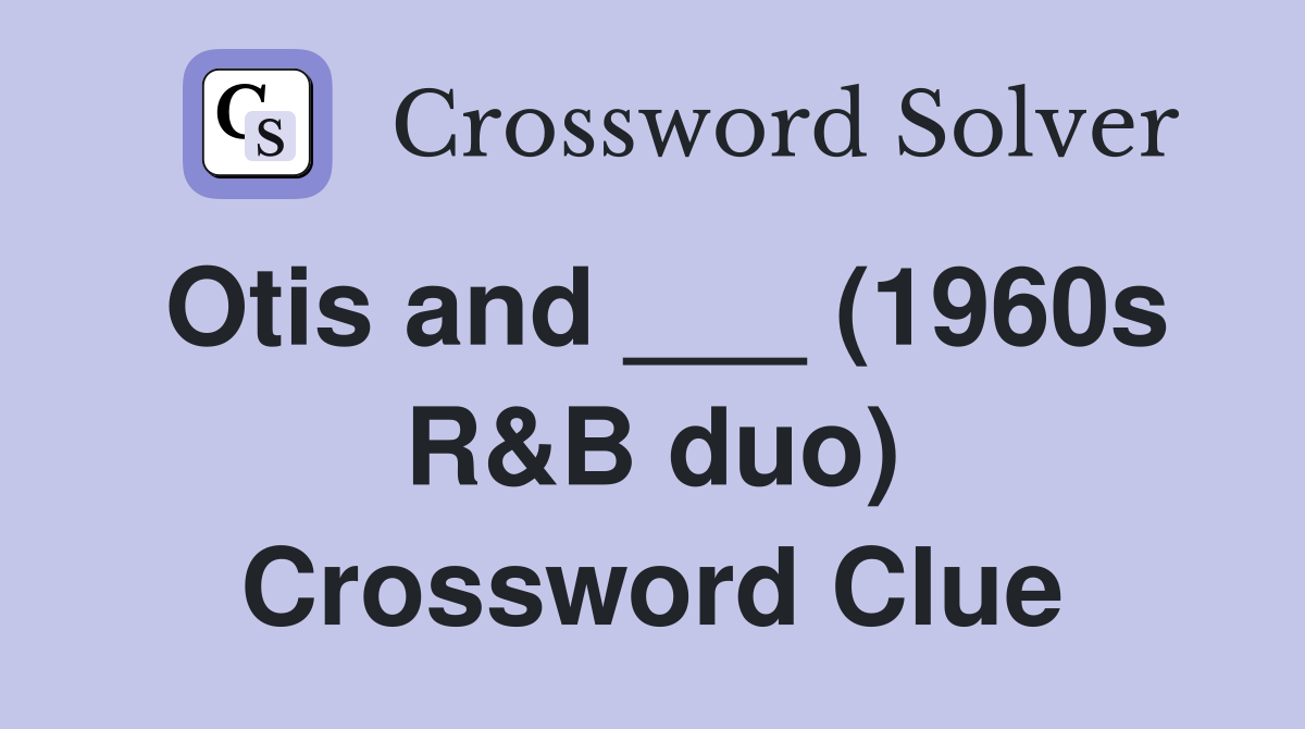 Otis and ___ (1960s R&B duo) Crossword Clue