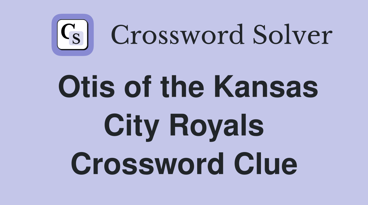 Otis of the Kansas City Royals Crossword Clue
