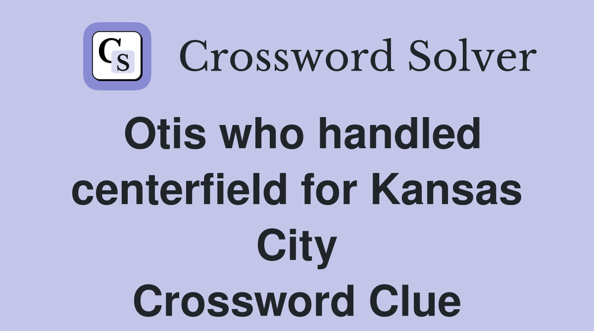 Otis who handled centerfield for Kansas City Crossword Clue
