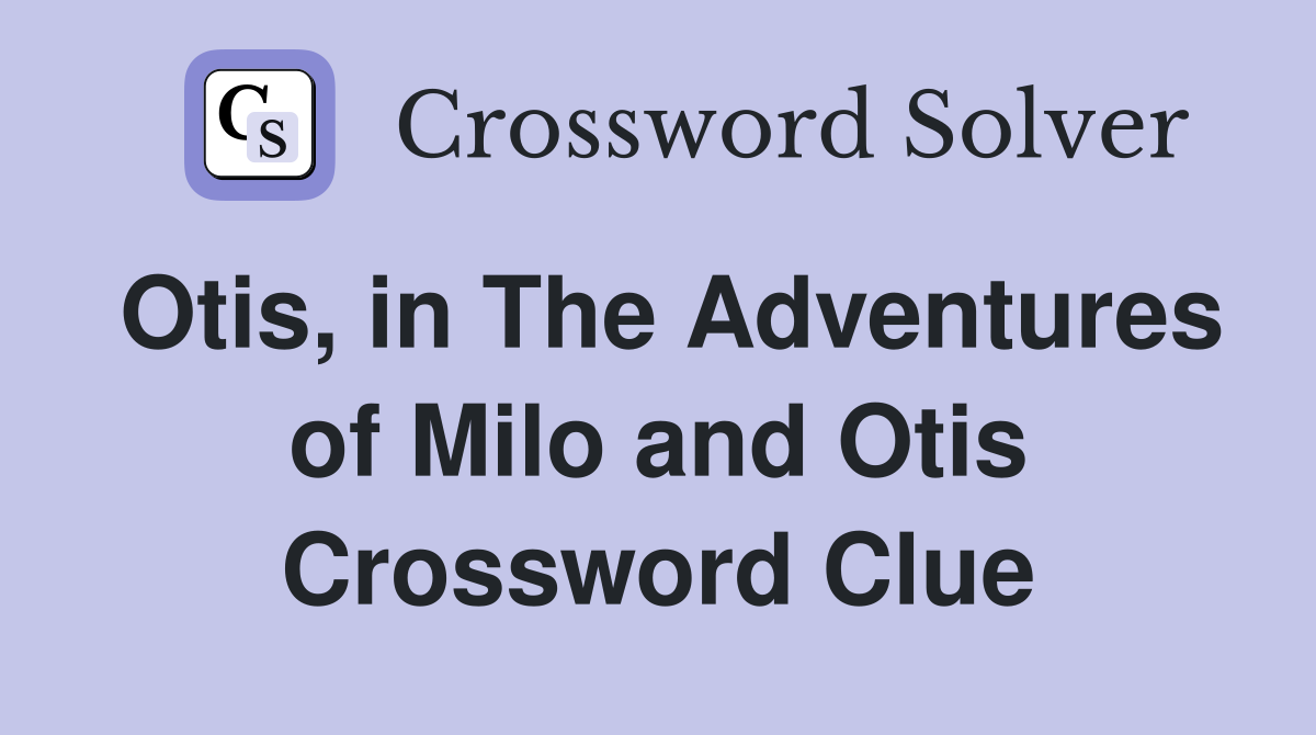 Otis, in The Adventures of Milo and Otis Crossword Clue