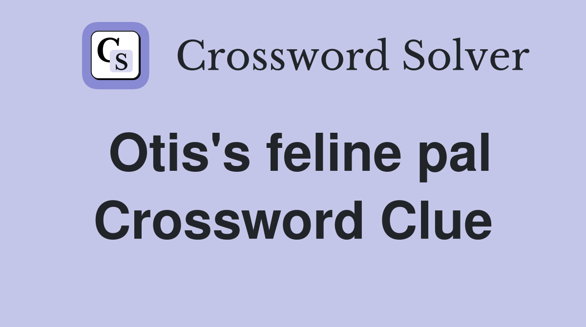 Otis's feline pal Crossword Clue
