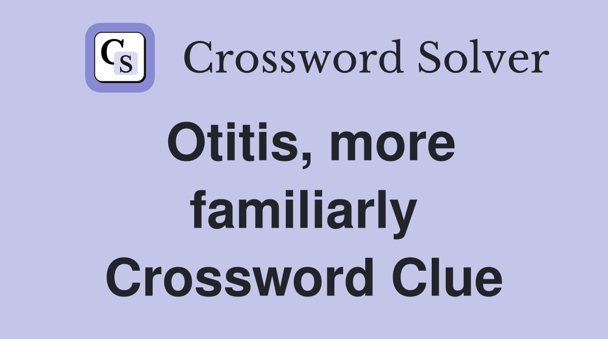 Otitis, more familiarly Crossword Clue