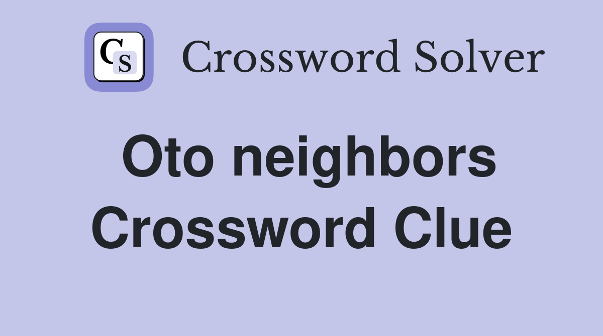 Oto neighbors Crossword Clue