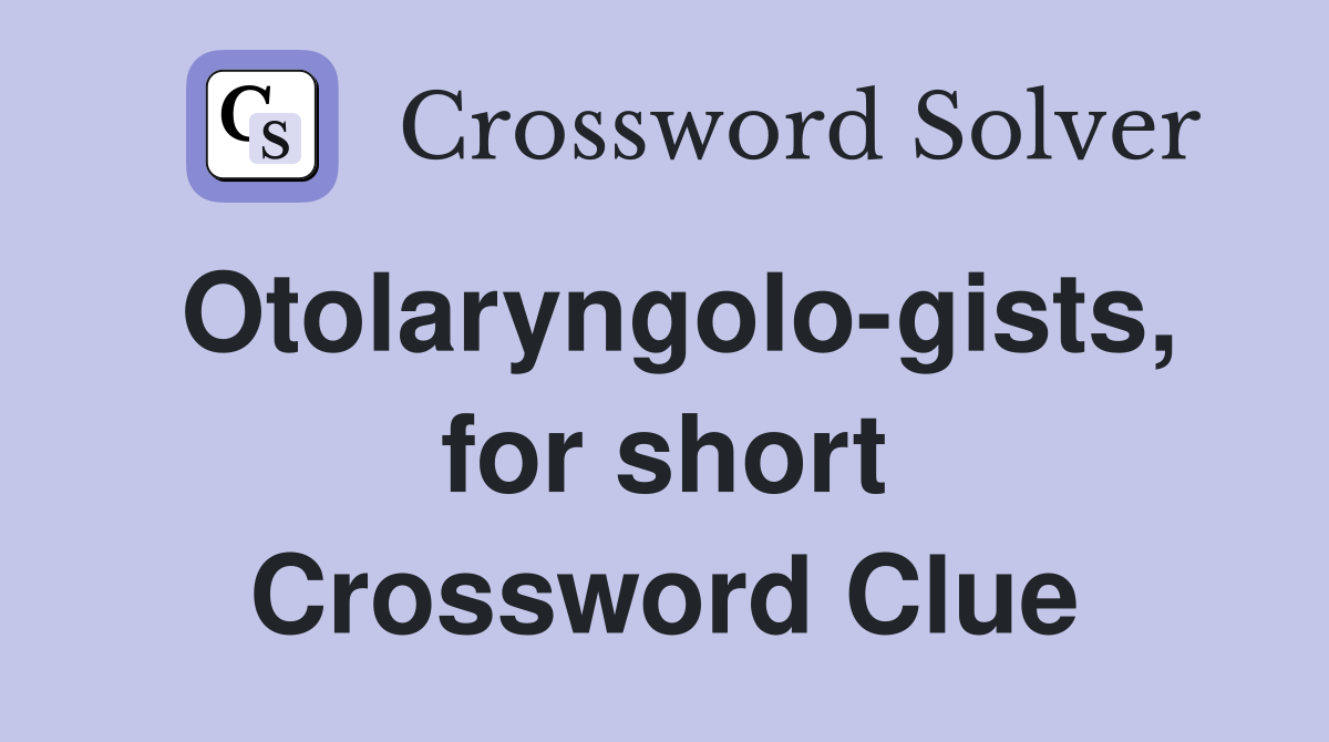 Otolaryngolo-gists, for short Crossword Clue