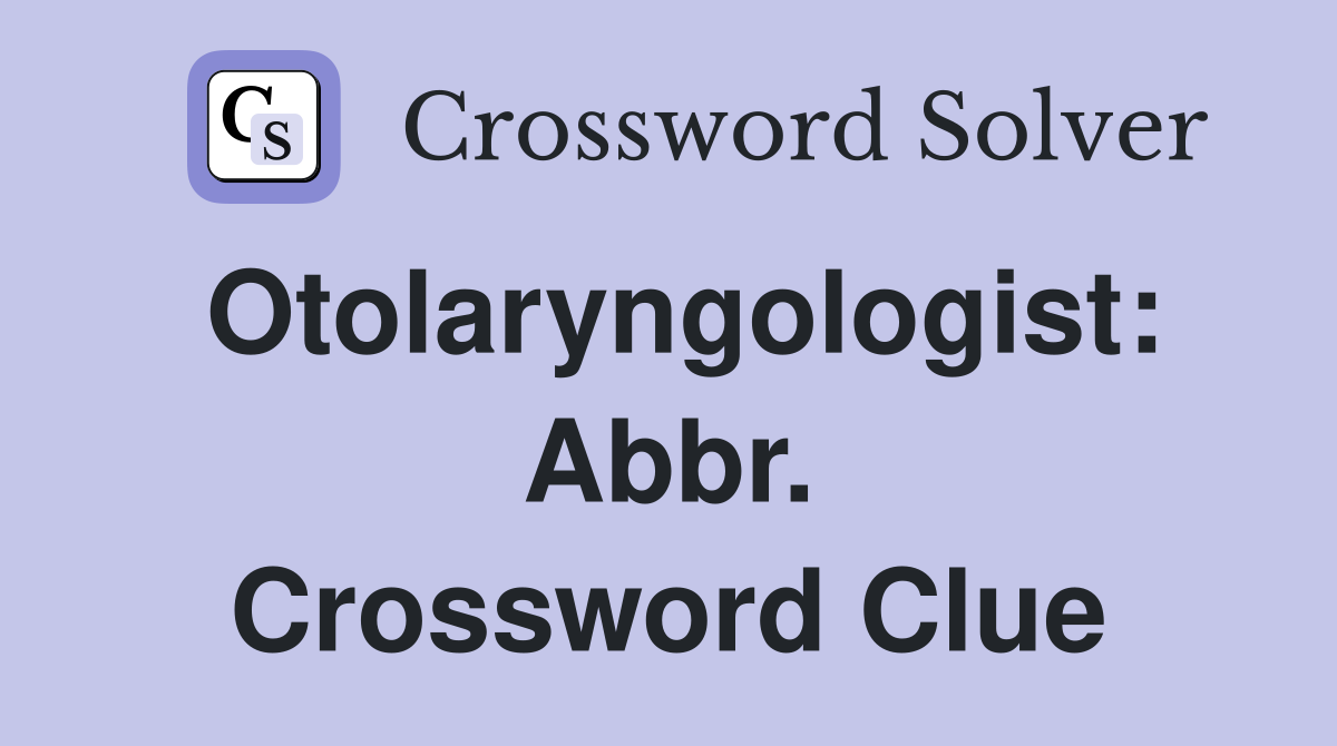 Otolaryngologist: Abbr. Crossword Clue