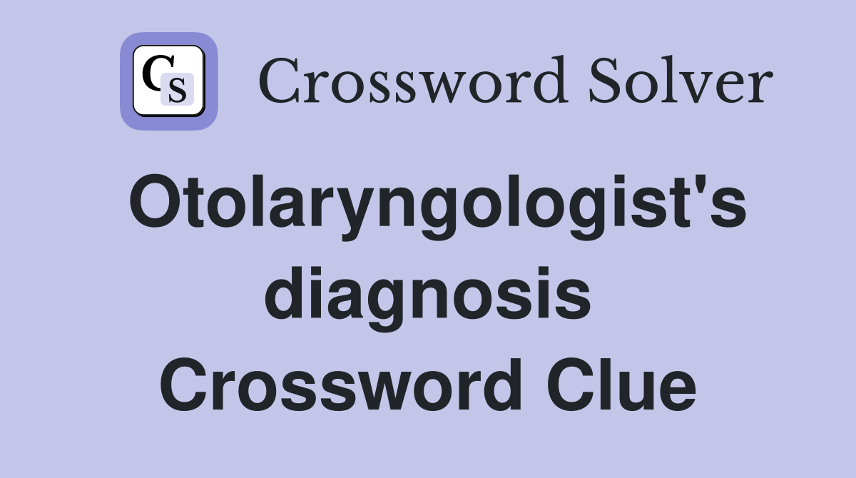 Otolaryngologist's diagnosis Crossword Clue