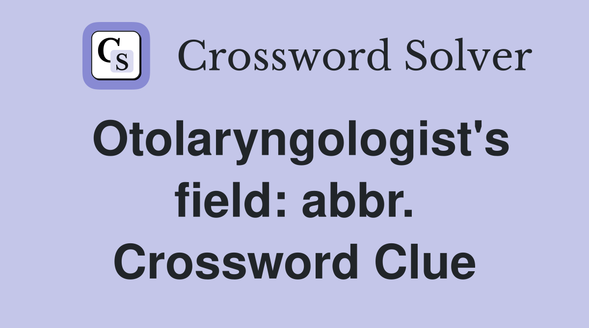 Otolaryngologist's field: abbr. Crossword Clue