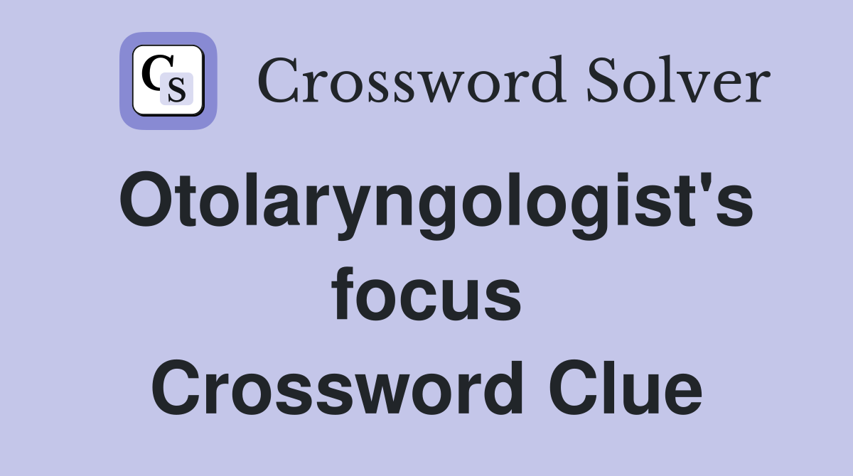 Otolaryngologist's focus Crossword Clue