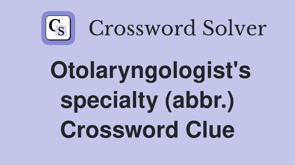 Otolaryngologist's specialty (abbr.) Crossword Clue