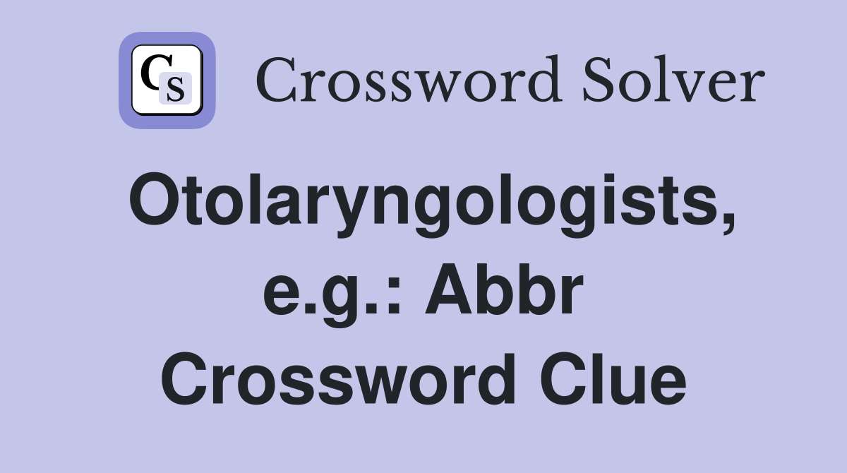 Otolaryngologists, e.g.: Abbr Crossword Clue