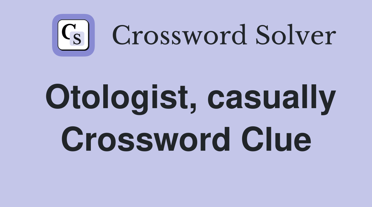 Otologist, casually Crossword Clue