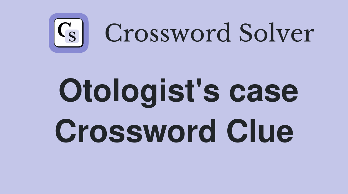 Otologist's case Crossword Clue