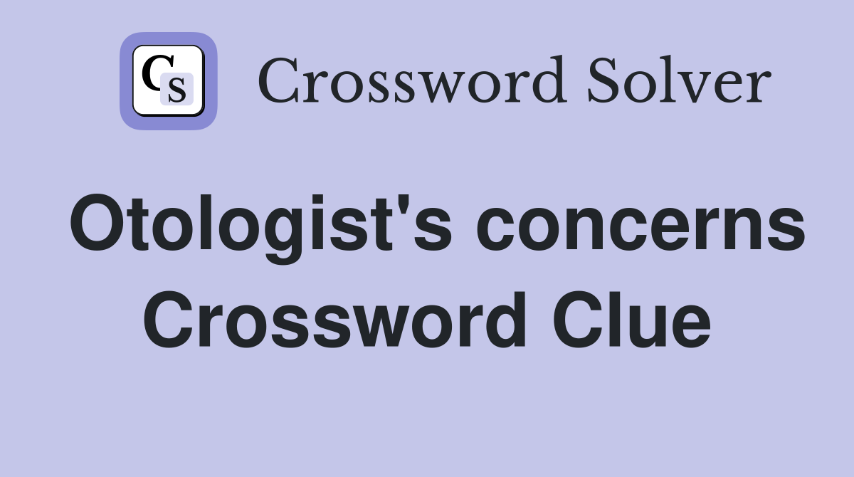 Otologist's concerns Crossword Clue