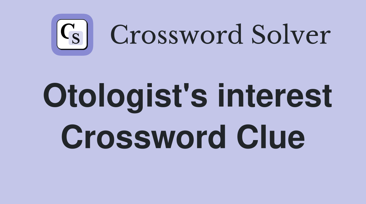 Otologist's interest Crossword Clue
