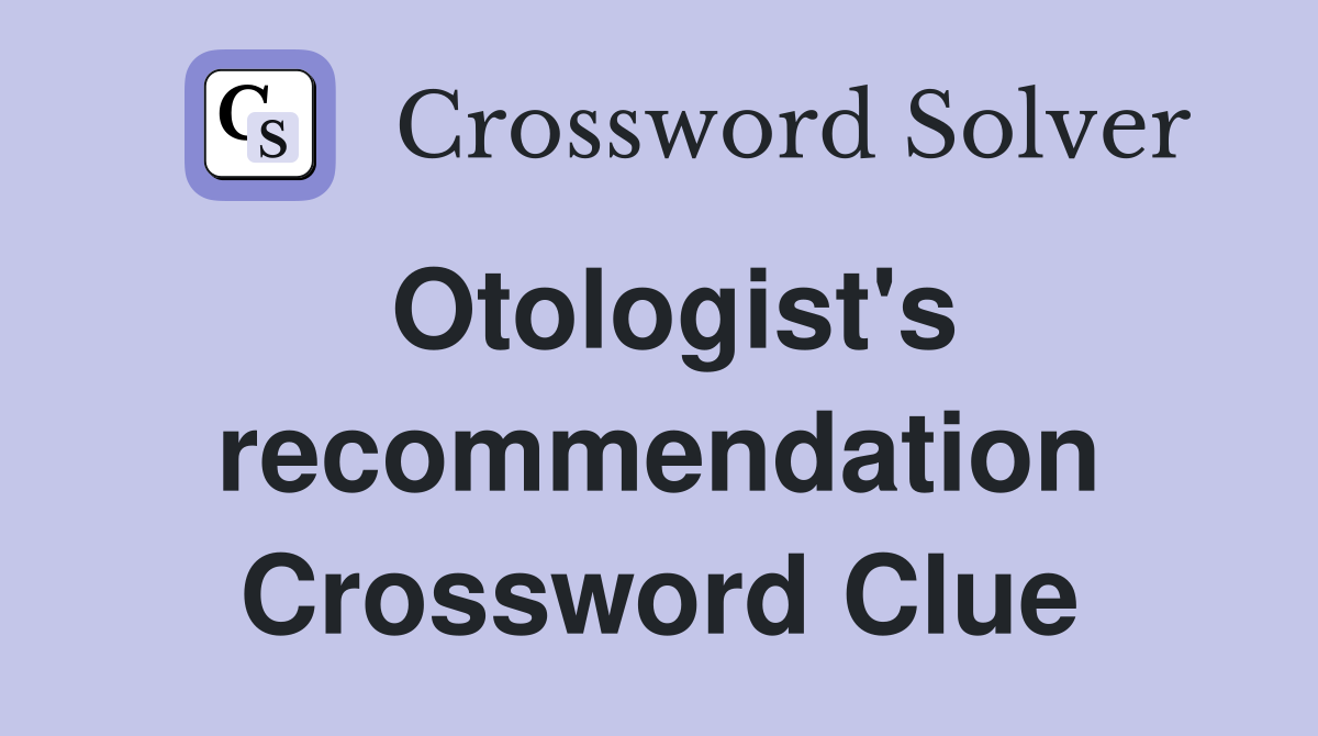 Otologist's recommendation Crossword Clue