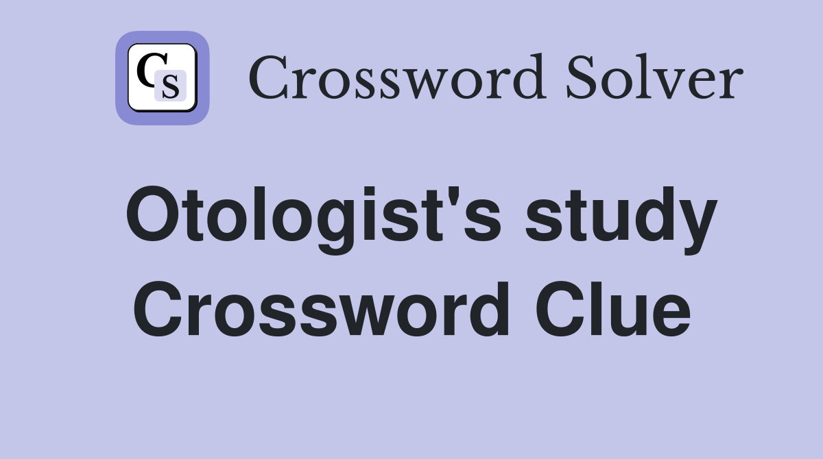 Otologist's study Crossword Clue