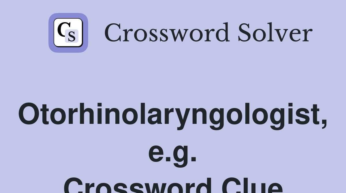 Otorhinolaryngologist, e.g. Crossword Clue