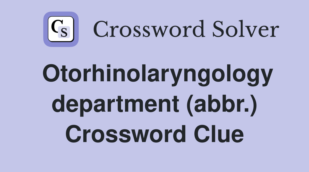Otorhinolaryngology department (abbr.) Crossword Clue