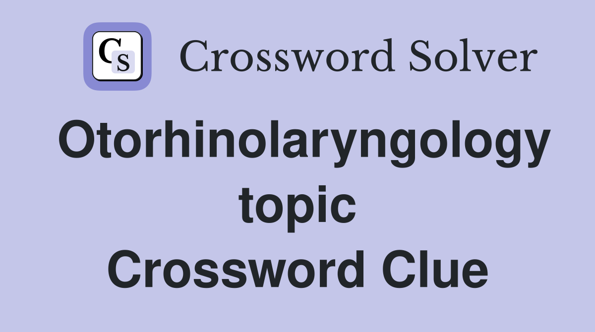 Otorhinolaryngology topic Crossword Clue