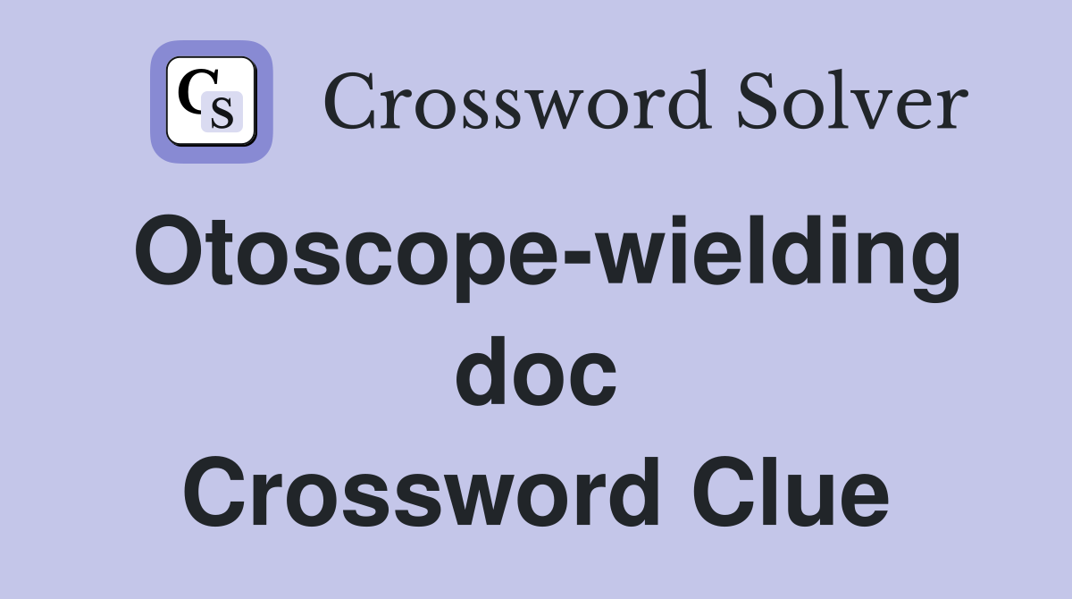 Otoscope-wielding doc Crossword Clue