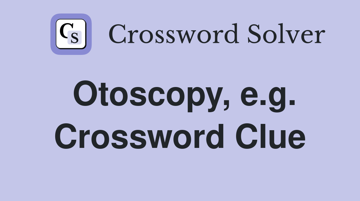 Otoscopy, e.g. Crossword Clue