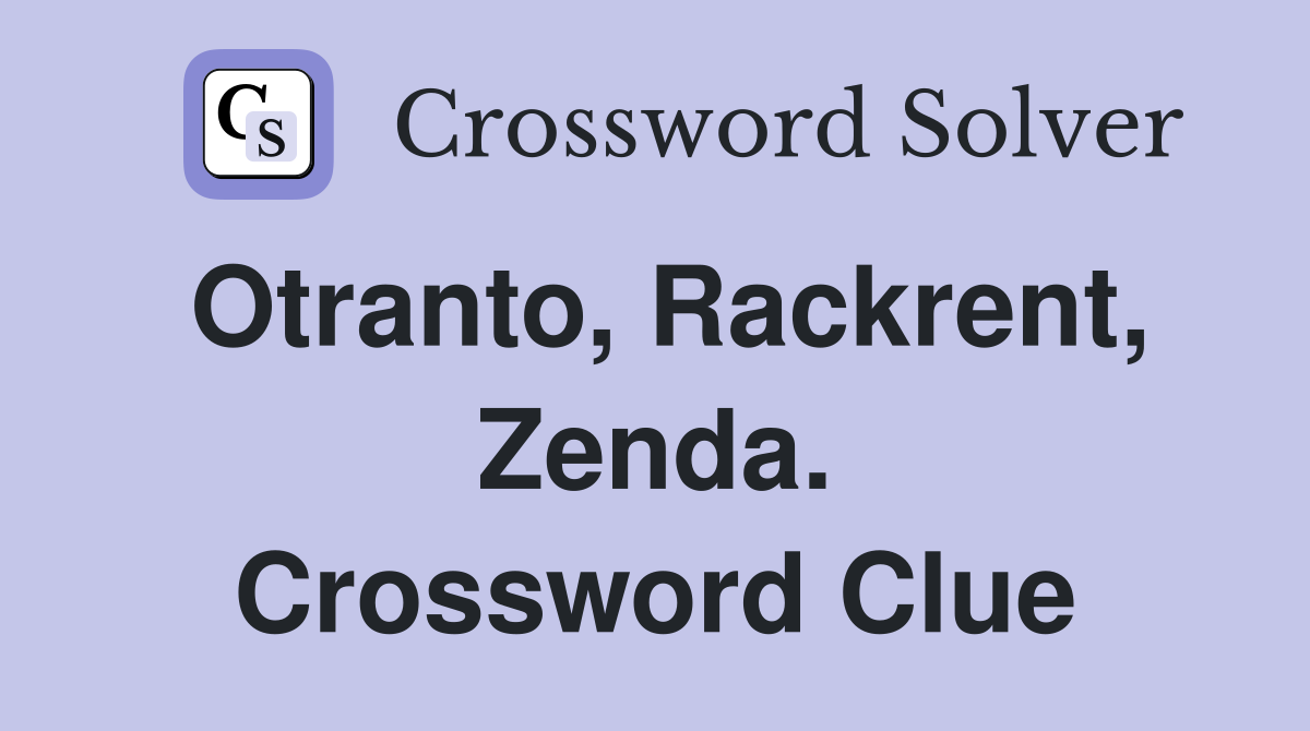 Otranto, Rackrent, Zenda. Crossword Clue