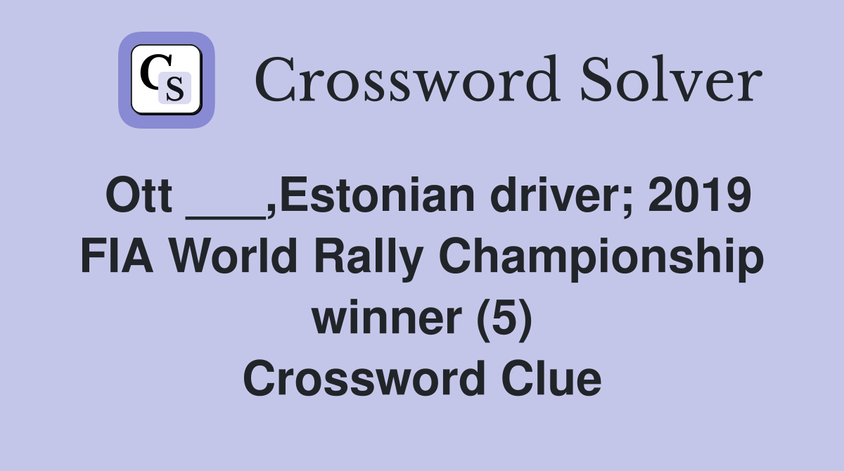 Ott ___,Estonian driver; 2019 FIA World Rally Championship winner (5) Crossword Clue