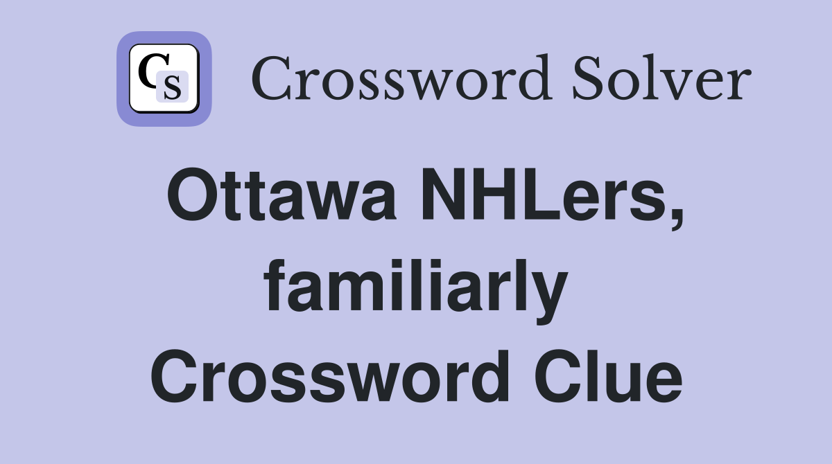 Ottawa NHLers, familiarly Crossword Clue