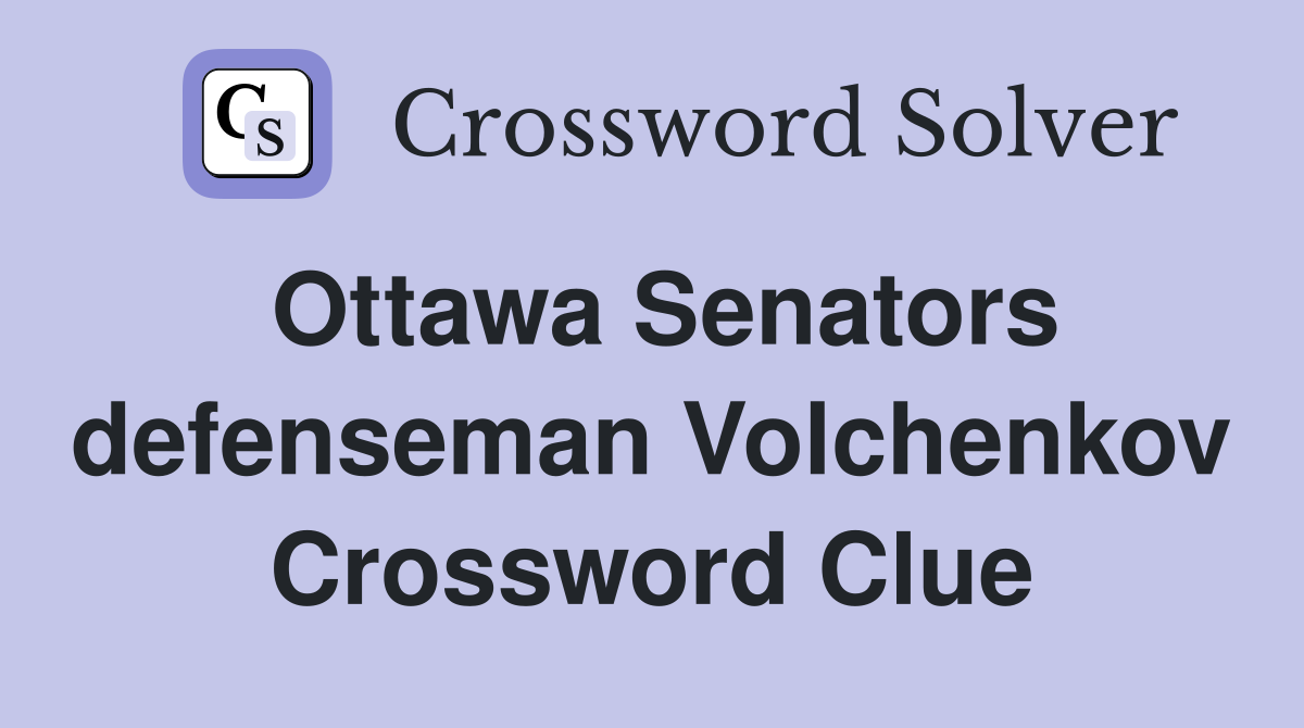 Ottawa Senators defenseman Volchenkov Crossword Clue