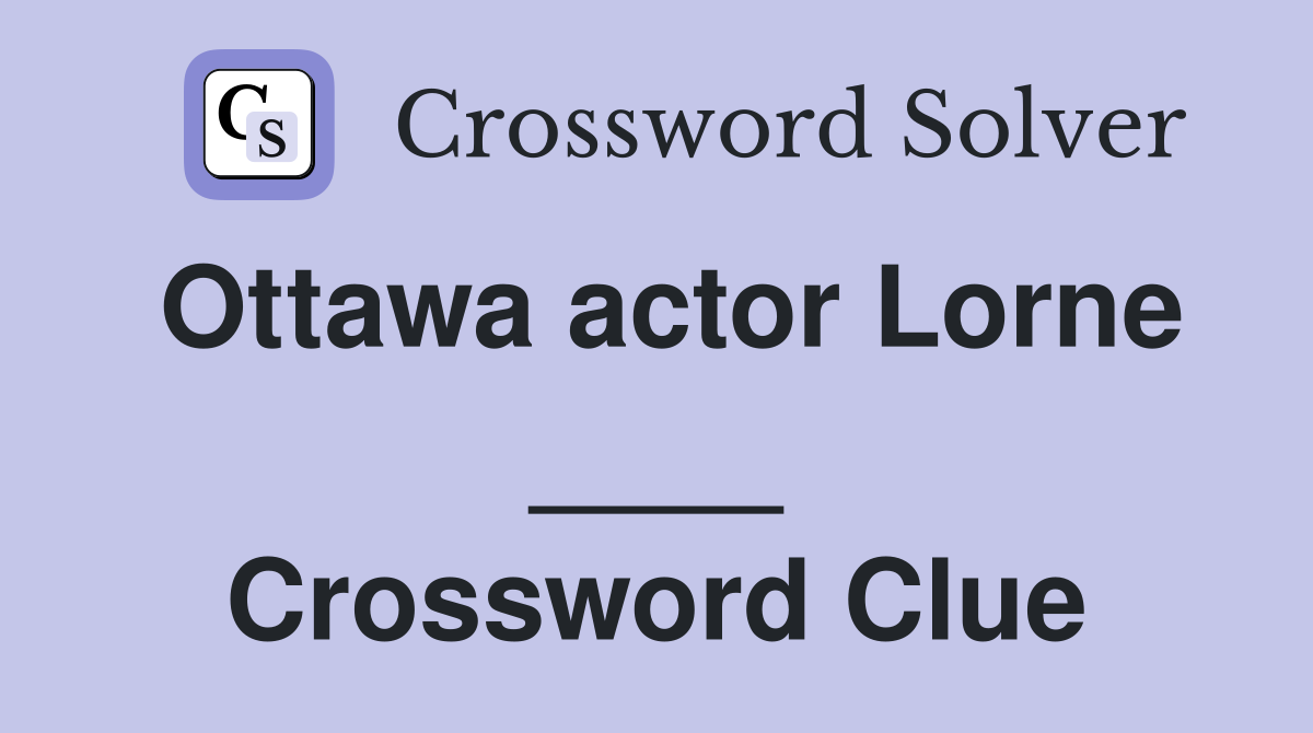 Ottawa actor Lorne ____ Crossword Clue