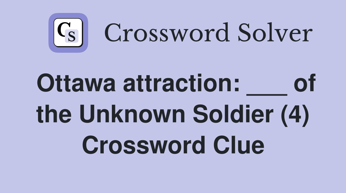 Ottawa attraction: ___ of the Unknown Soldier (4) Crossword Clue