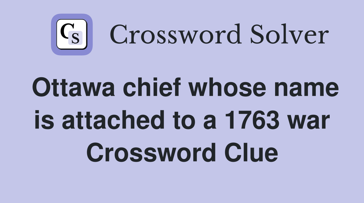 Ottawa chief whose name is attached to a 1763 war Crossword Clue