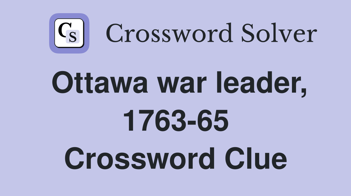 Ottawa war leader, 1763-65 Crossword Clue