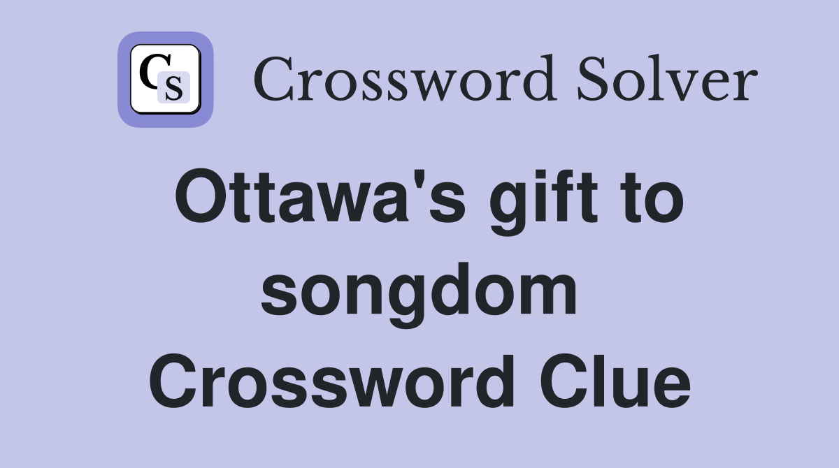 Ottawa's gift to songdom Crossword Clue
