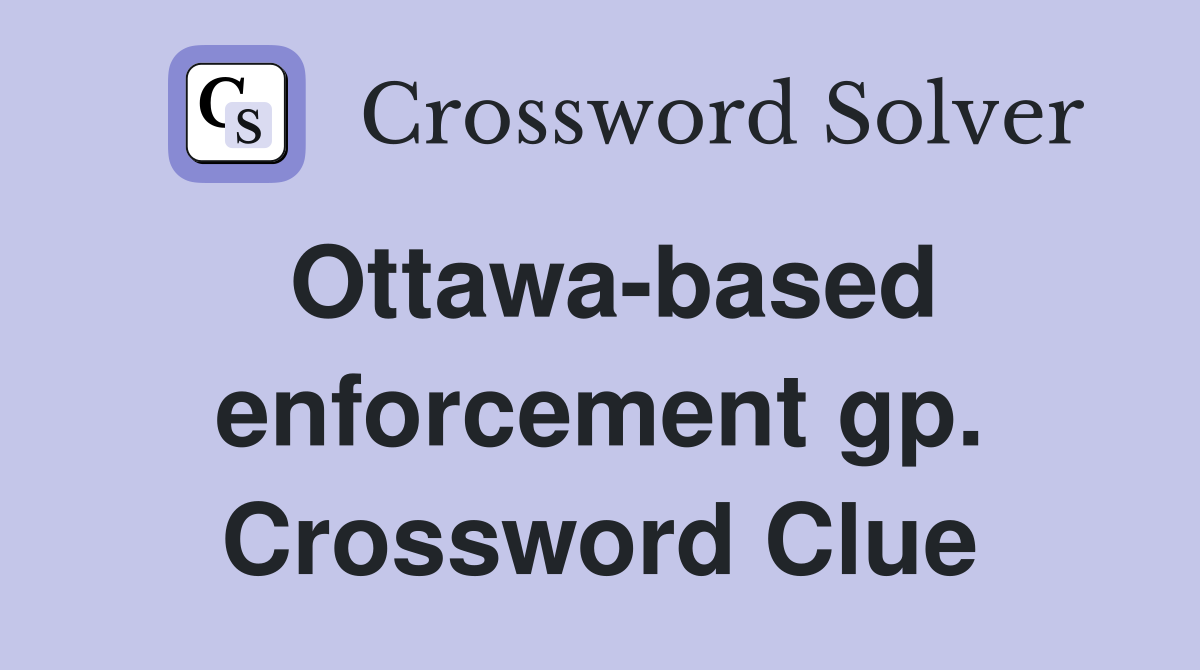 Ottawa-based enforcement gp. Crossword Clue