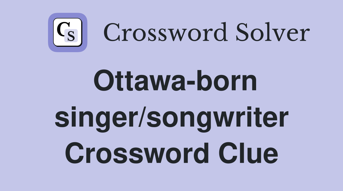 Ottawa-born singer/songwriter Crossword Clue
