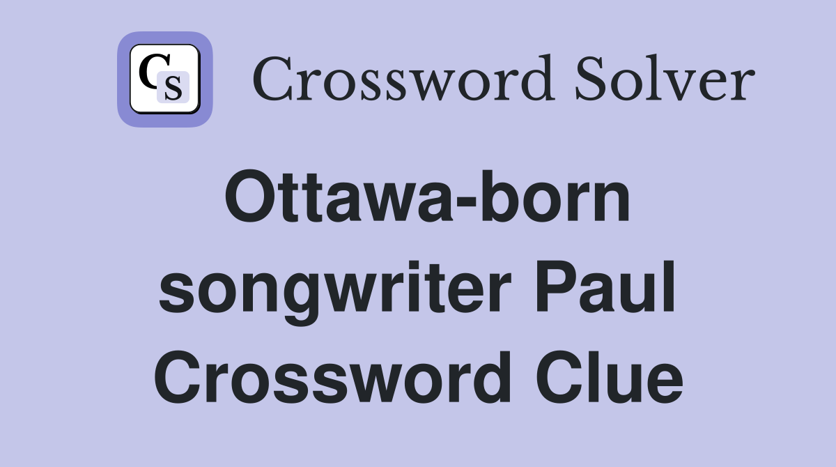 Ottawa-born songwriter Paul Crossword Clue