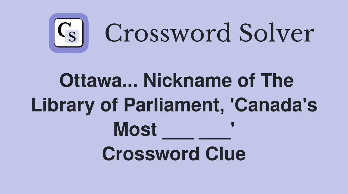 Ottawa... Nickname of The Library of Parliament, 'Canada's Most ___ ___' Crossword Clue