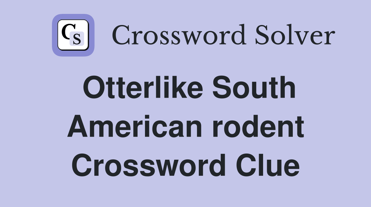 Otterlike South American rodent Crossword Clue