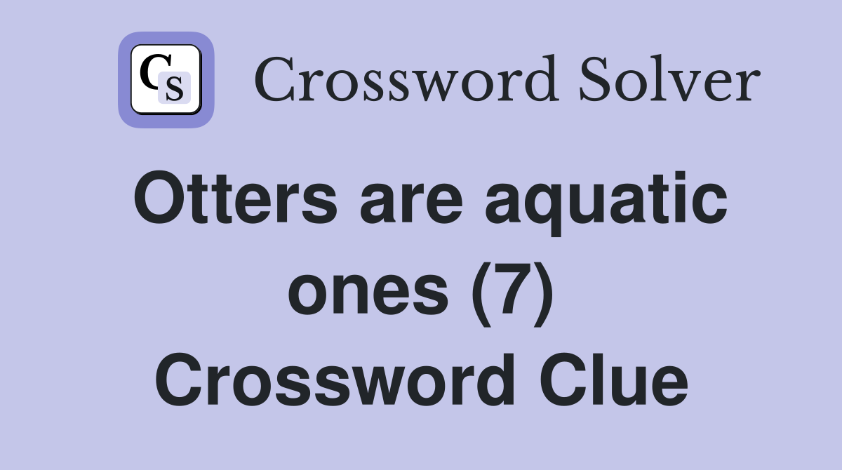 Otters are aquatic ones (7) Crossword Clue