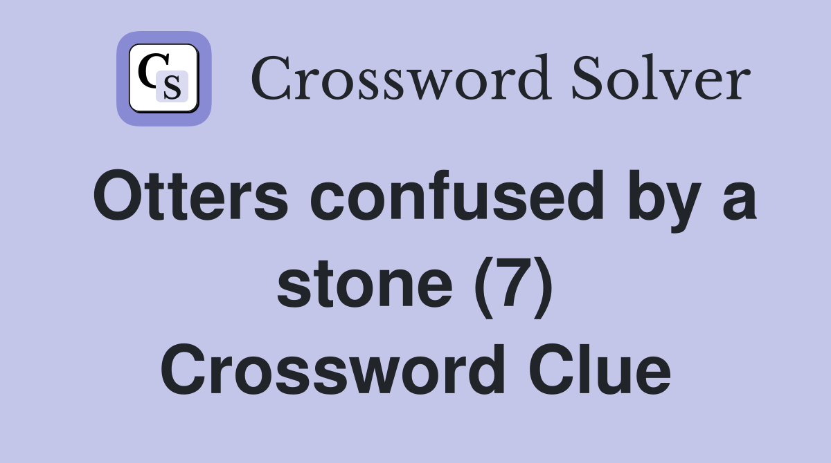 Otters confused by a stone (7) Crossword Clue