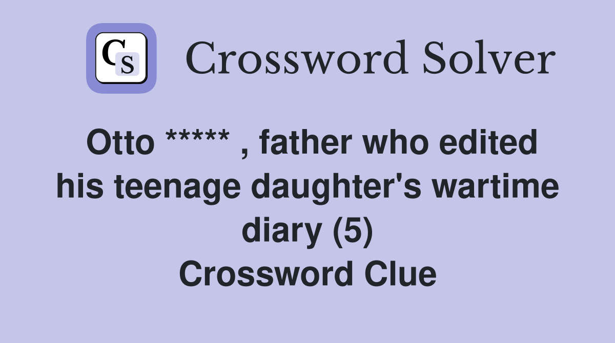Otto ***** , father who edited his teenage daughter's wartime diary (5) Crossword Clue